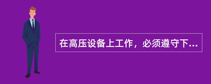 在高压设备上工作，必须遵守下列各项（）。