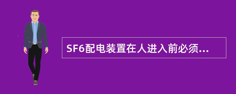 SF6配电装置在人进入前必须先通风（）。