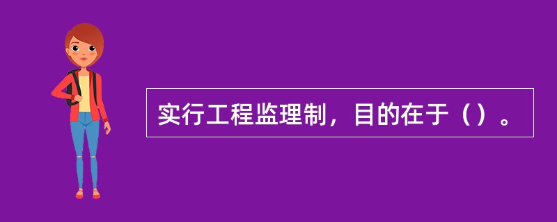 实行工程监理制，目的在于（）。