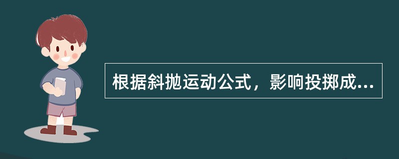 根据斜抛运动公式，影响投掷成绩的主要因素是（）和出手角度