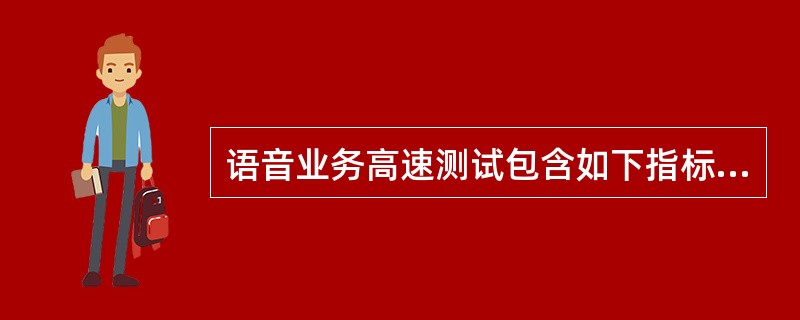 语音业务高速测试包含如下指标：（）