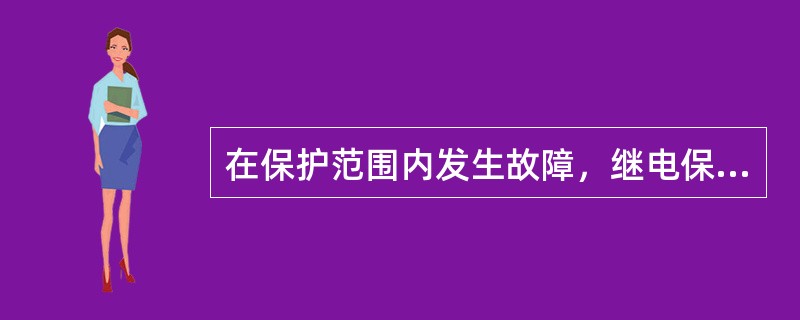 在保护范围内发生故障，继电保护的任务是能（）的、（）的、（）的切除故障。