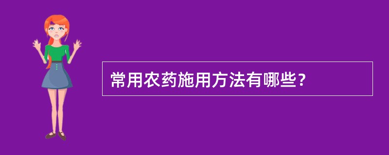 常用农药施用方法有哪些？