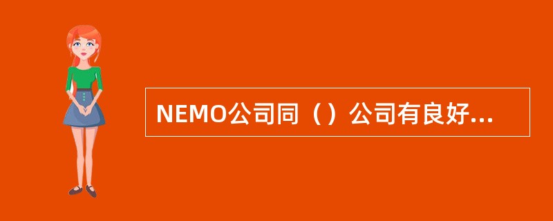 NEMO公司同（）公司有良好得合作关系而且曾经是此公司得下属公司