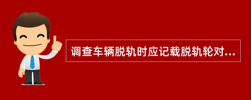 调查车辆脱轨时应记载脱轨轮对的（）、内测距、轮辐宽度、车轮圆周磨耗和轮缘垂直磨耗