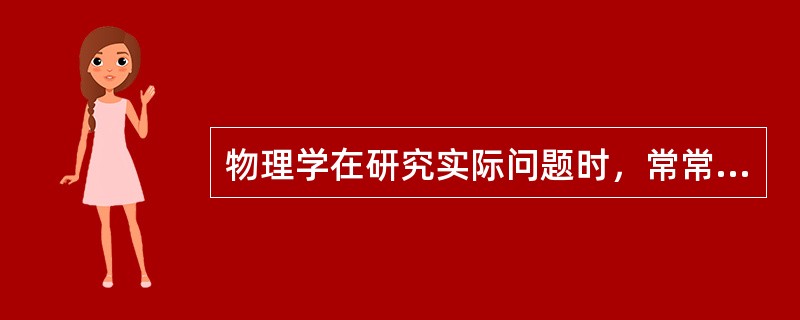 物理学在研究实际问题时，常常进行科学抽象，即抓住研究问题的主要特征，不考虑与当前