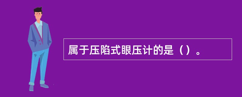 属于压陷式眼压计的是（）。