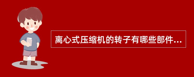 离心式压缩机的转子有哪些部件构成？