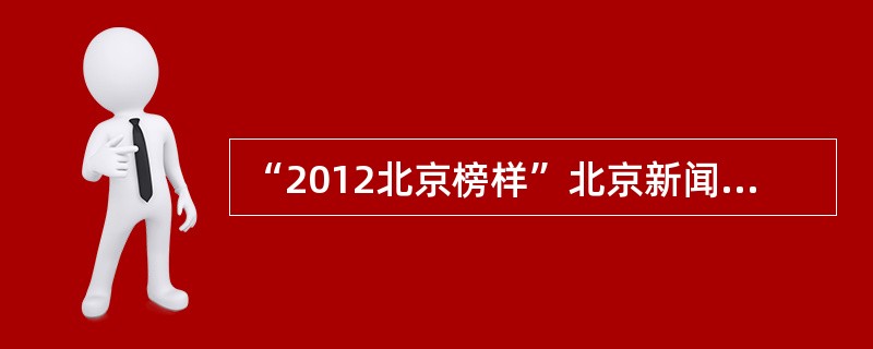 “2012北京榜样”北京新闻广播大型人物评选活动，面向社会广泛征集榜样候选人物，