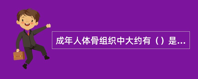 成年人体骨组织中大约有（）是无机物和有机物。