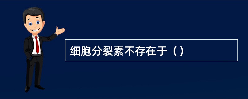 细胞分裂素不存在于（）