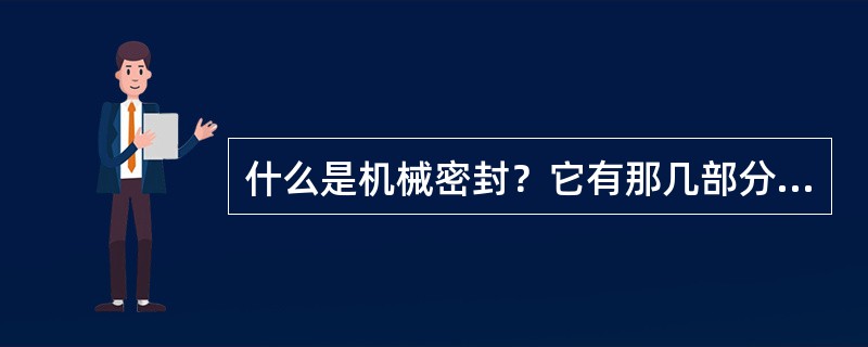 什么是机械密封？它有那几部分组成？机械密封的适用范围是什么？其优缺点有哪些？