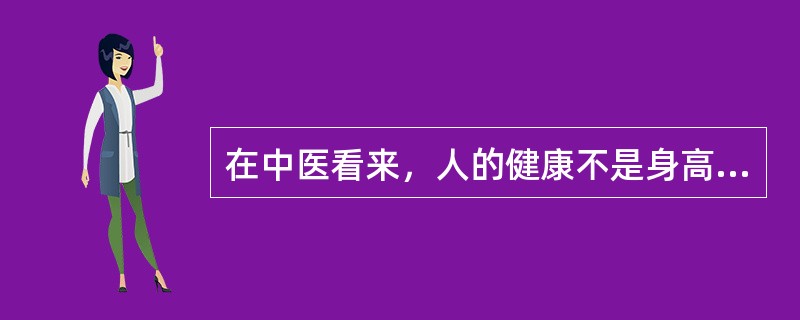 在中医看来，人的健康不是身高体大、能吃能睡、声音洪亮、健步如飞，而是“阴平阳秘”