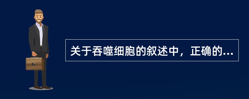 关于吞噬细胞的叙述中，正确的是（）