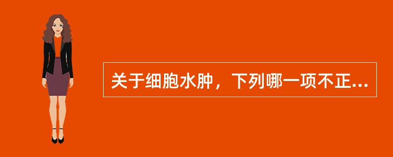 关于细胞水肿，下列哪一项不正确（）。