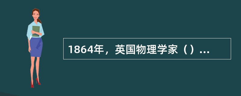 1864年，英国物理学家（）预言了电磁波的存在，指出光是一种电磁波；