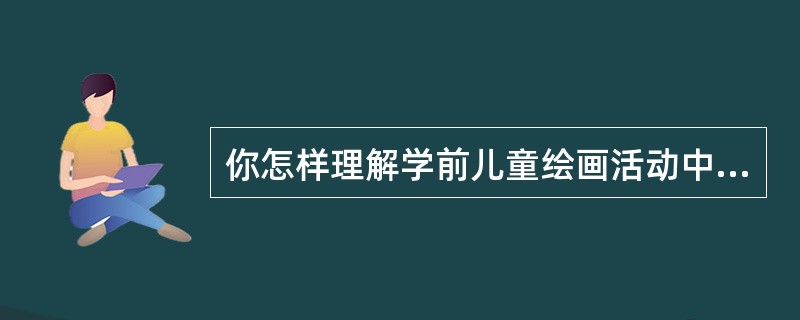 你怎样理解学前儿童绘画活动中的临摹画？