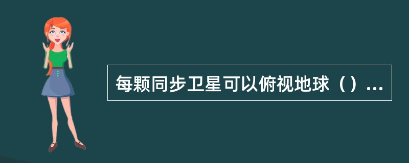 每颗同步卫星可以俯视地球（）面积