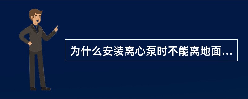 为什么安装离心泵时不能离地面太高？