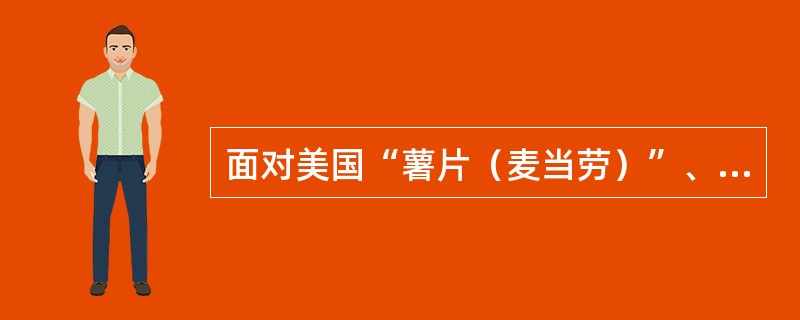 面对美国“薯片（麦当劳）”、“芯片（电脑）”、“大片（电影）”这“三片齐下”的文