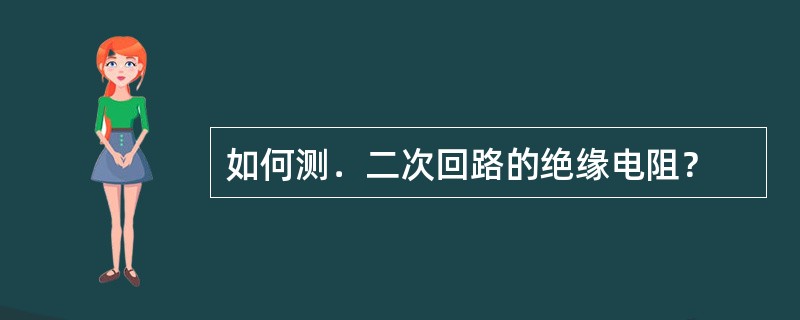 如何测．二次回路的绝缘电阻？