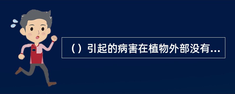 （）引起的病害在植物外部没有病征表现的。