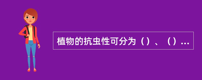 植物的抗虫性可分为（）、（）和（）。