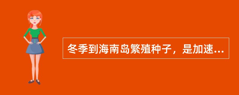 冬季到海南岛繁殖种子，是加速良种繁育的有力措施。