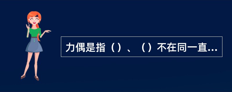 力偶是指（）、（）不在同一直线上的一对平衡力。