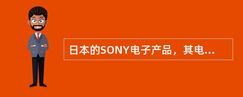 日本的SONY电子产品，其电子芯片来自美国，外壳来自印度，在新加坡或印度尼西亚组