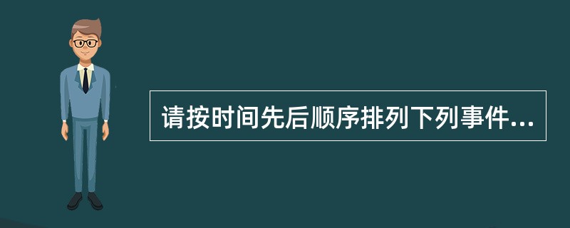 请按时间先后顺序排列下列事件（）①德国科学家萨克斯证明了绿色叶片在光合作用中产生