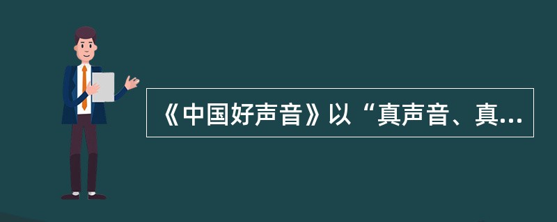 《中国好声音》以“真声音、真音乐”为口号，作为风靡欧美的《TheVoice》系列
