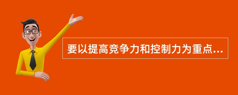 要以提高竞争力和控制力为重点深化国有企业改革，这是因为（）