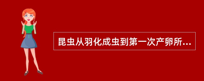 昆虫从羽化成虫到第一次产卵所经历的时间称（）。