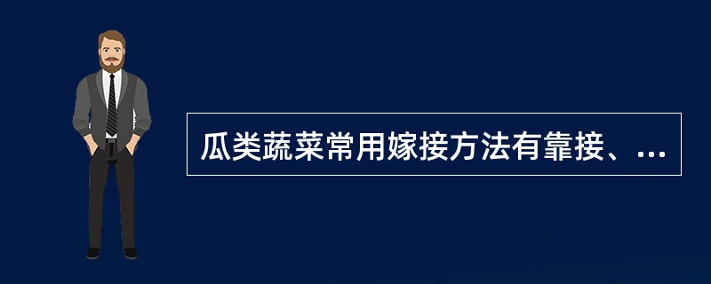 瓜类蔬菜常用嫁接方法有靠接、插接和（）。