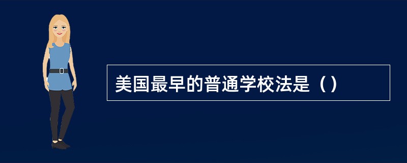 美国最早的普通学校法是（）