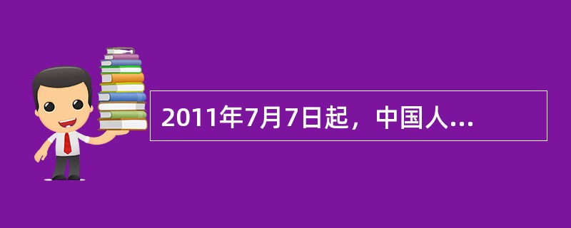 2011年7月7日起，中国人民银行上调金融机构一年期人民币存贷款基准利率0.25