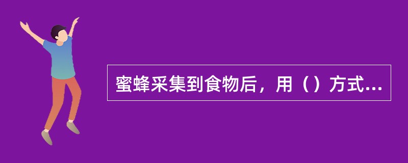 蜜蜂采集到食物后，用（）方式给同伴传递信息。