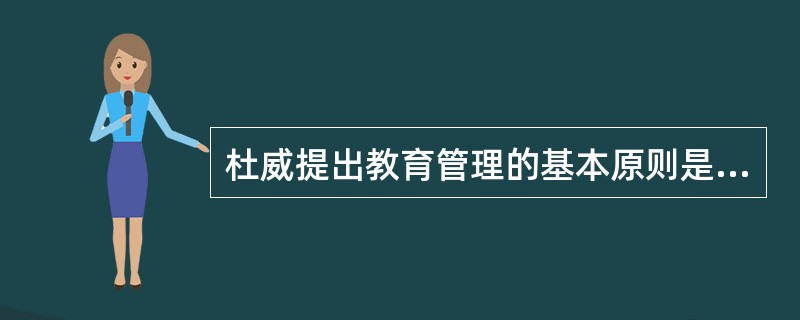 杜威提出教育管理的基本原则是（）