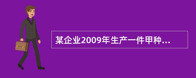 某企业2009年生产一件甲种商品的劳动耗费价值8元，产量为10万件，甲种商品的社