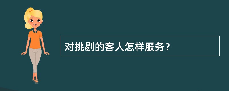 对挑剔的客人怎样服务？