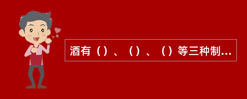 酒有（）、（）、（）等三种制造方法。