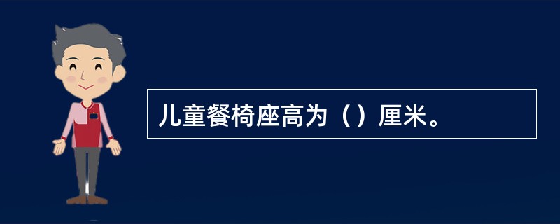 儿童餐椅座高为（）厘米。