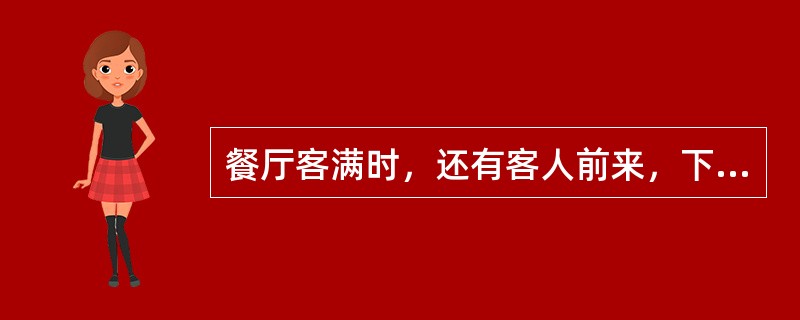 餐厅客满时，还有客人前来，下列做法对的是（）。