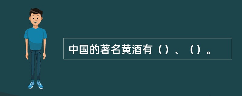 中国的著名黄酒有（）、（）。