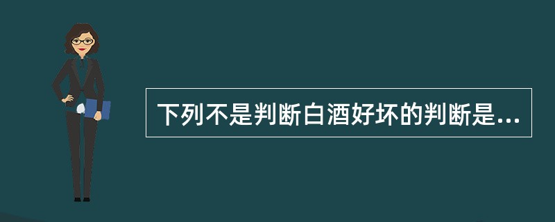 下列不是判断白酒好坏的判断是（）。