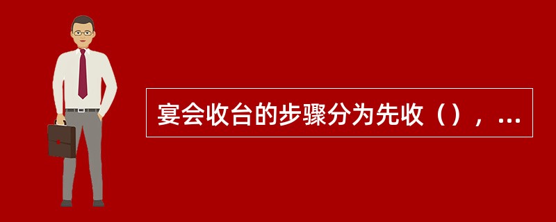 宴会收台的步骤分为先收（），再收（），再收大件餐具，最后收小件餐具。