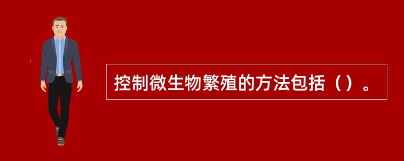 控制微生物繁殖的方法包括（）。