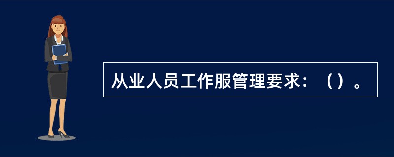 从业人员工作服管理要求：（）。