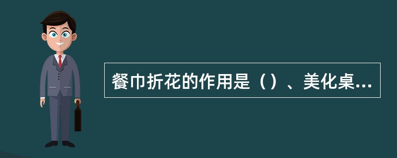 餐巾折花的作用是（）、美化桌面、卫生保洁。